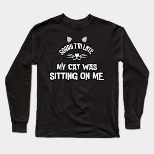 sorry im late my cat was sitting on me Long Sleeve T-Shirt